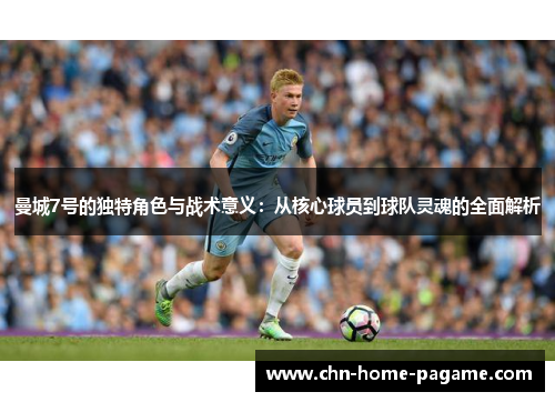 曼城7号的独特角色与战术意义:从核心球员到球队灵魂的全面解析 曼城7号的独特角色与战术意义:从核心球员到球队灵魂的全面解析