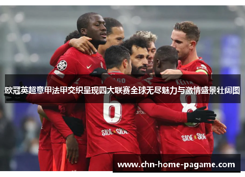 欧冠英超意甲法甲交织呈现四大联赛全球无尽魅力与激情盛景壮阔图