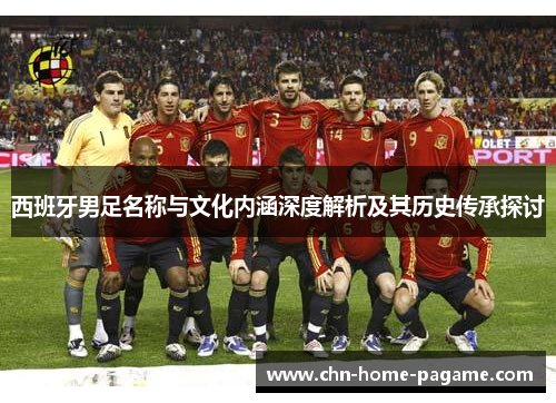 西班牙男足名称与文化内涵深度解析及其历史传承探讨 西班牙男足名称与文化内涵深度解析及其历史传承探讨