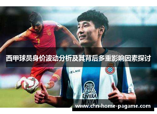 西甲球员身价波动分析及其背后多重影响因素探讨 西甲球员身价波动分析及其背后多重影响因素探讨