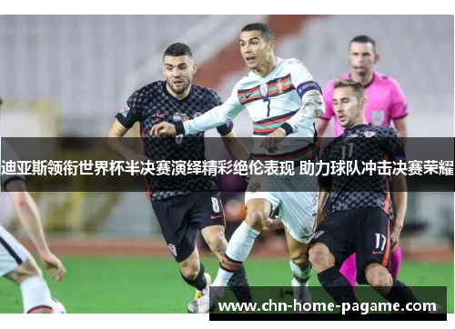 迪亚斯领衔世界杯半决赛演绎精彩绝伦表现 助力球队冲击决赛荣耀 迪亚斯领衔世界杯半决赛演绎精彩绝伦表现 助力球队冲击决赛荣耀