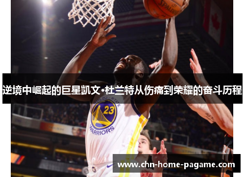 逆境中崛起的巨星凯文·杜兰特从伤痛到荣耀的奋斗历程