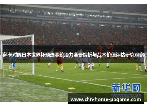 萨卡对阵日本世界杯预选赛统治力全景解析与战术价值评估研究观察