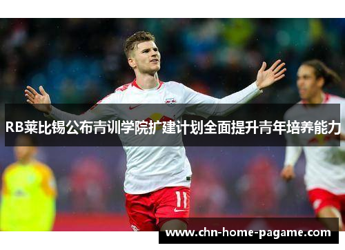 RB莱比锡公布青训学院扩建计划全面提升青年培养能力