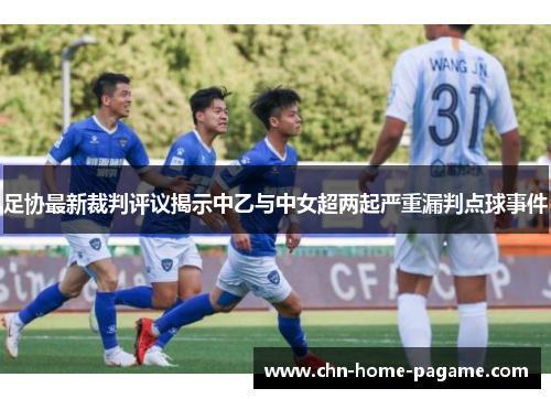 足协最新裁判评议揭示中乙与中女超两起严重漏判点球事件