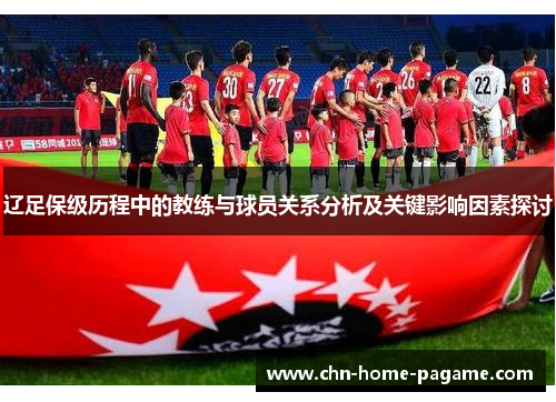 辽足保级历程中的教练与球员关系分析及关键影响因素探讨
